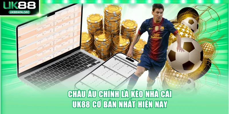 Kèo Nhà Cái UK88 Cược Đa Dạng Với Thưởng Đậm Mỗi Trận 3 Châu Âu chính là kèo nhà cái UK88 cơ bản nhất hiện nay