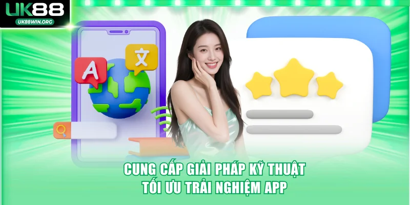 Cung cấp giải pháp kỹ thuật tối ưu trải nghiệm app