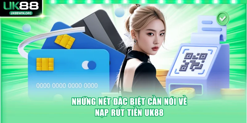 Những nét đặc biệt cần nói về nạp rút tiền UK88