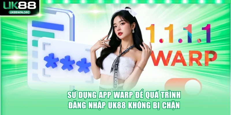 Sử dụng app WARP để quá trình đăng nhập UK88 không bị chặn
